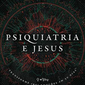 Psiquiatria e Jesus: transforme suas emoções em 30 dias